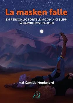 Omslag: "La masken falle : en personlig fortelling om å gi slipp på barndomstraumer" av Mai Camilla Munkejord